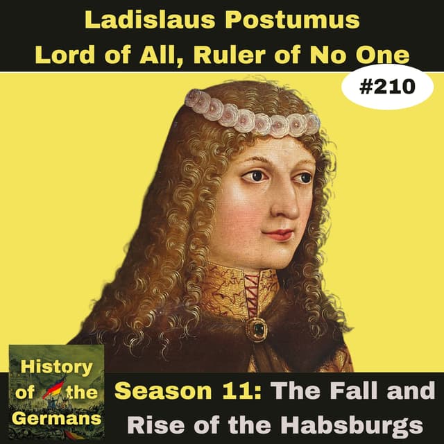 Ep. 210 – Ladislaus Postumus, Lord of all, Ruler of No One