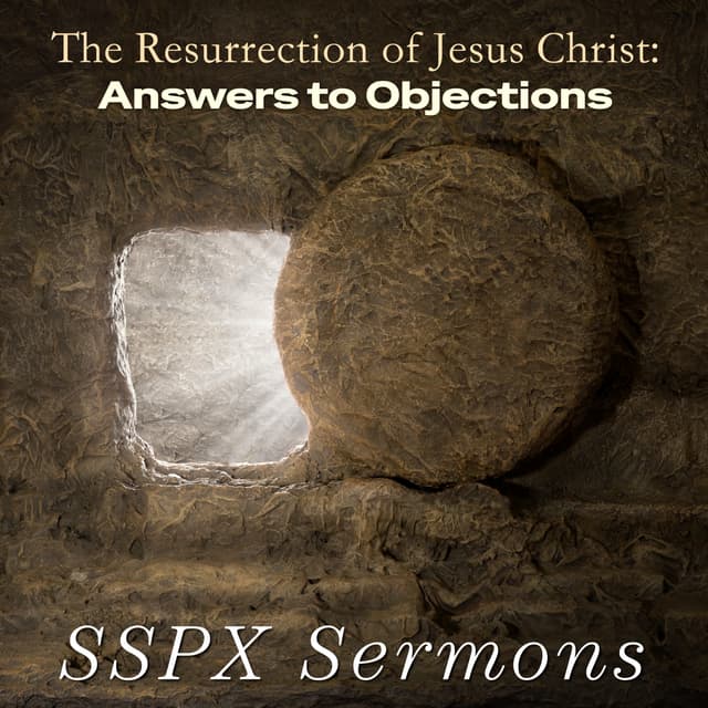 The Resurrection of Jesus: Answers to Objections – SSPX Sermons