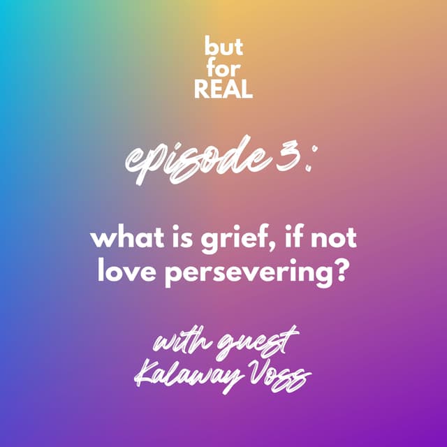 “What is grief, if not love persevering?” with Kalaway Voss