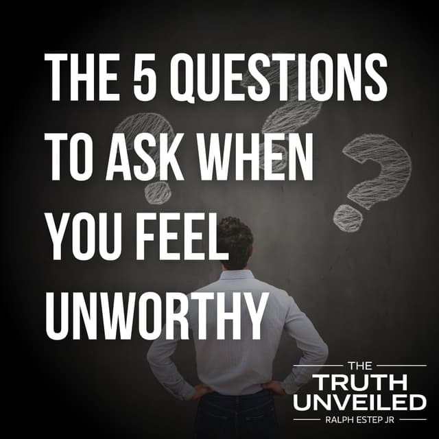 The 5 Questions To Ask When You Feel Unworthy