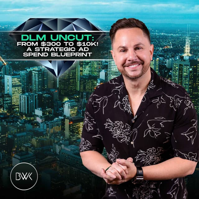 DLM Uncut: From $300 to $10K! A Strategic Ad Spend Blueprint