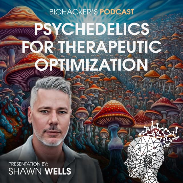 Psychedelics for Therapeutic Optimization with Shawn Wells