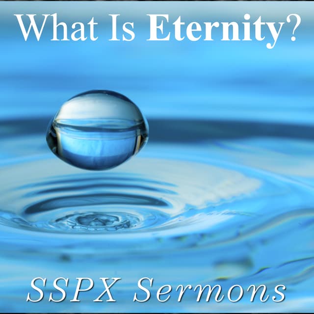 What Is Eternity? – SSPX Sermons