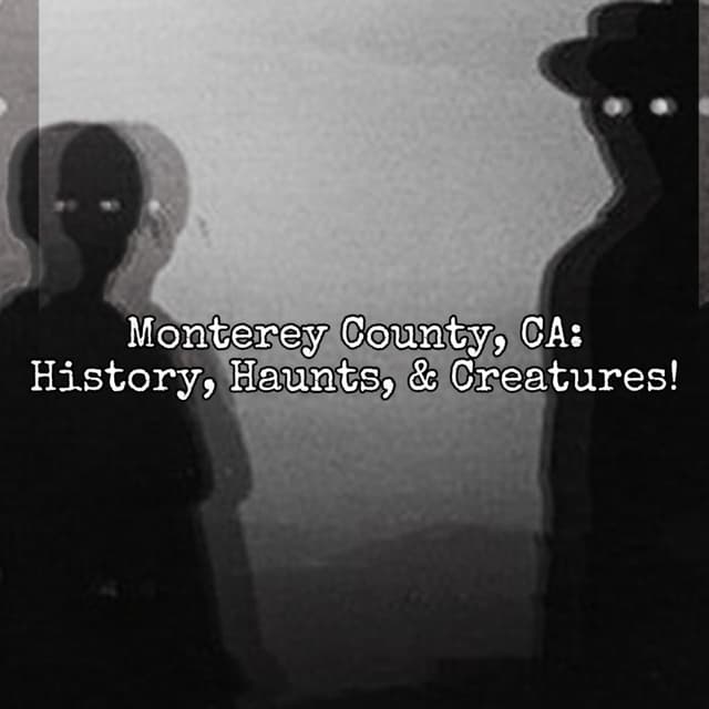 Episode 135: Monterey County, CA: History, Haunts, and Creatures!