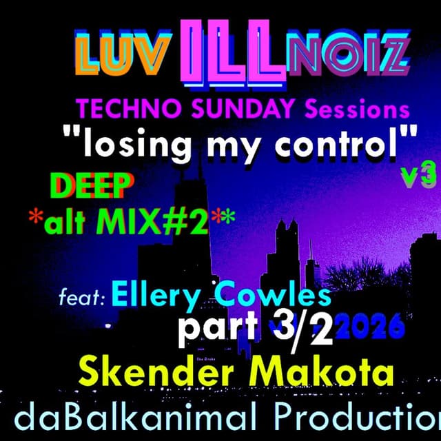 LOSING MY KONTROL - Luv Ill Noiz pt 3 - Skender Makota daBalkanimal & Ellery Cowles 2026