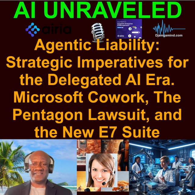 [FULL SPECIAL] Agentic Liability: Strategic Imperatives for the Delegated AI Era - Microsoft Cowork, The Pentagon Lawsuit, and the New E7 Suite