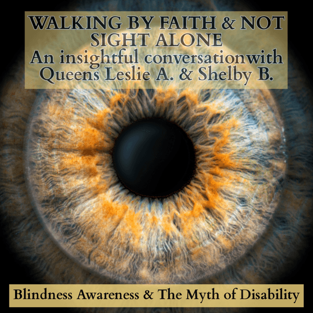 WALKING BY FAITH & NOT SIGHT ALONE - An insightful conversation with Queens Leslie A. & Shelby B.