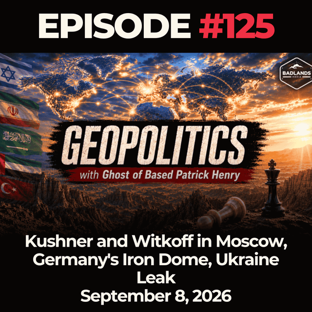 Geopolitics with Ghost Ep. 125: Kushner and Witkoff in Moscow, Germany's Iron Dome, Ukraine Leak - 9/7/26