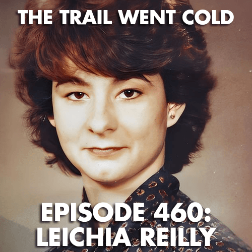 The Trail Went Cold - Episode 460 - Leichia Reilly