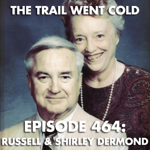 The Trail Went Cold - Episode 464 - Russell & Shirley Dermond