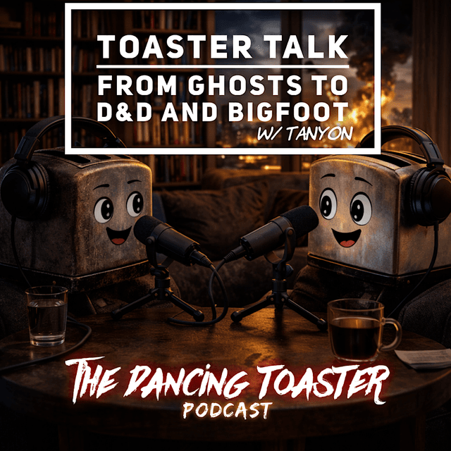 Toaster Talk with a special guest: From Ghosts to D&D and Bigfoot- The Dancing Toaster Podcast