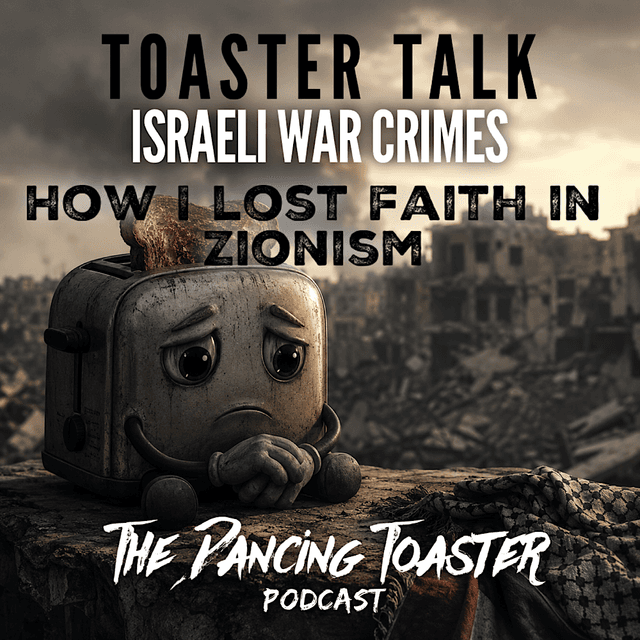 Toaster Talk- Ep 5- Israeli War Crimes: How I Lost Faith in Zionism- The Dancing Toaster podcast