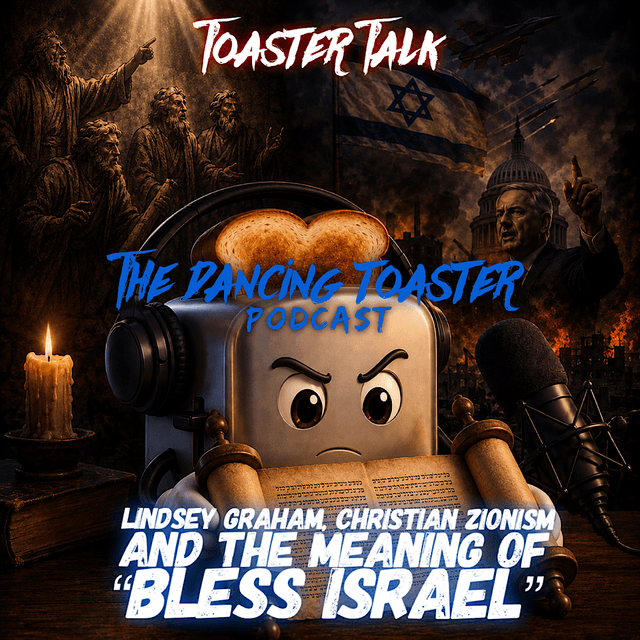 Lindsey Graham, Christian Zionism, and the Meaning of "Bless Israel"- Toaster Talk Ep 6- The Dancing Toaster Podcast
