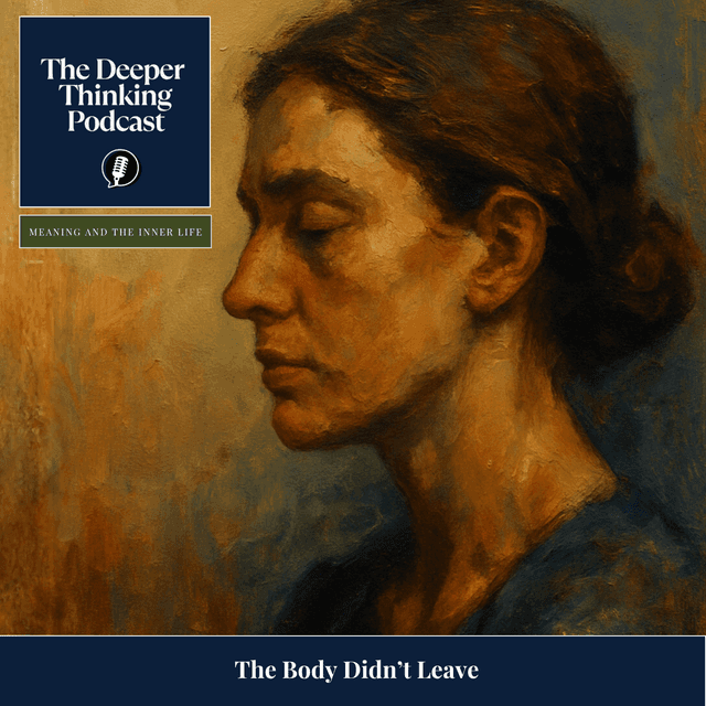 The Body Didn’t Leave - The Deeper Thinking Podcast