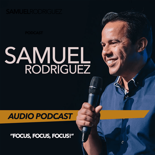 Samuel Rodriguez’s Podcast - What's In Your Hand?