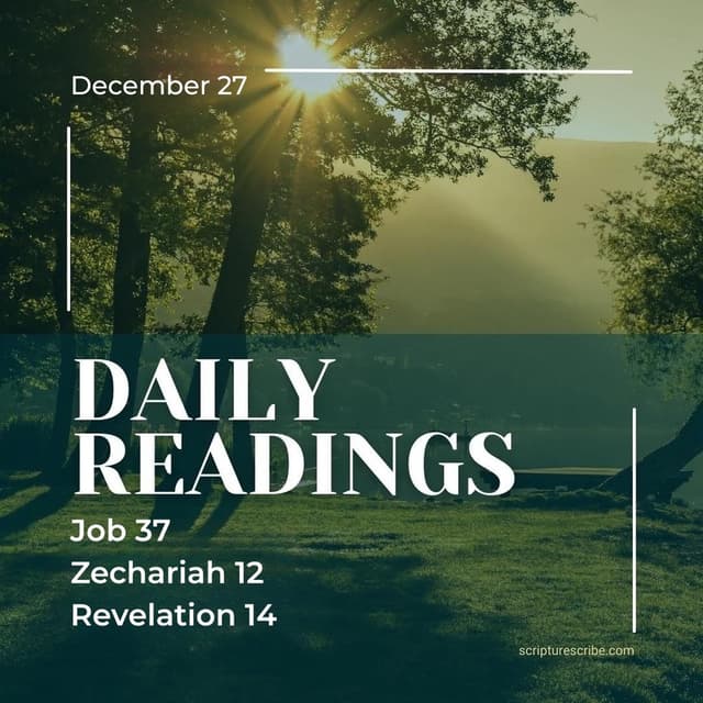 Thoughts on the Bible Readings December 27th (Job 37; Zechariah 12; Revelation 14)