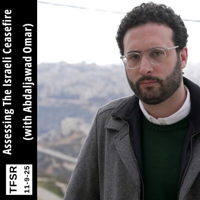 Assessing The Israeli Ceasefire (with Abdaljawad Omar)