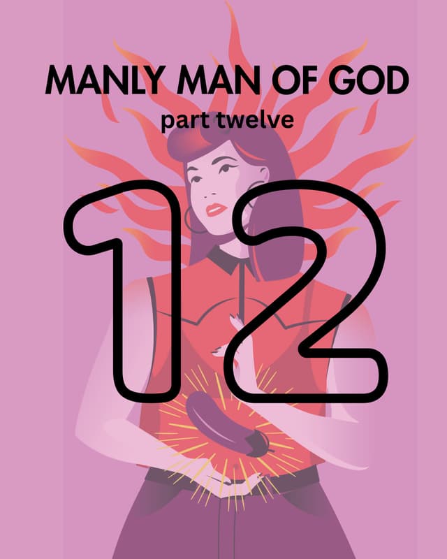 Manly Man of God, pt. 12
