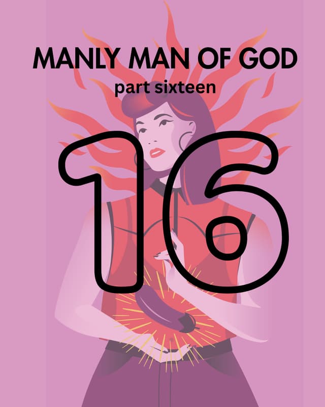 Manly Man of God, pt. 16