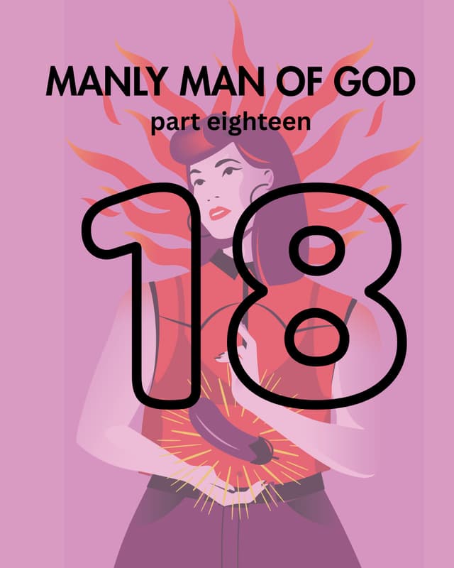 Manly Man of God, pt. 18