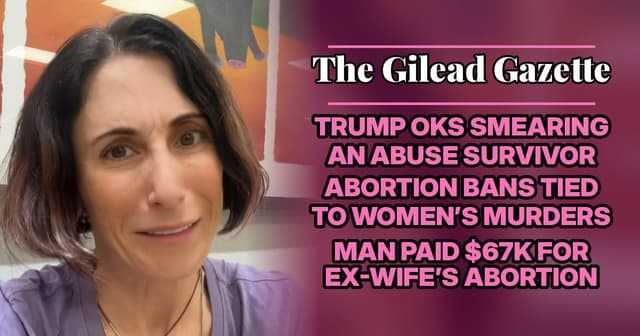 The Gilead Gazette: Trump OKs Smearing A Survivor, Bans Tied To Murders, Man Paid For Ex’s Abortion