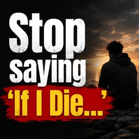 Stop saying, "If I Die..."