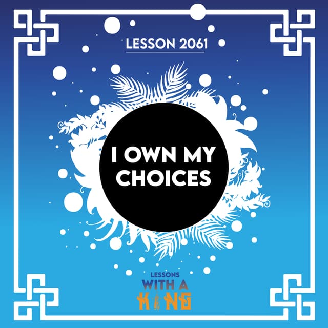 Lesson 2061: I Own My Choices