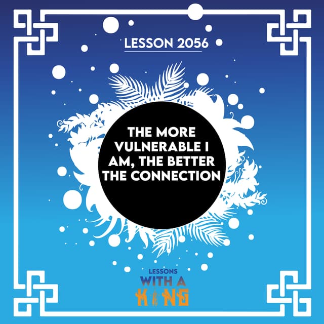 Lesson 2056: The More Vulnerable I Am, The Better The Connection