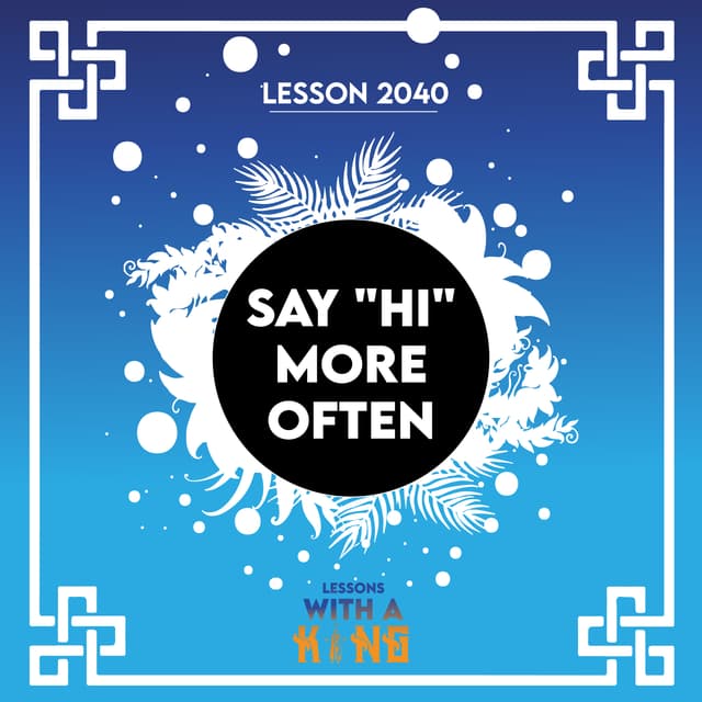 Lesson 2040: Say "Hi" More Often
