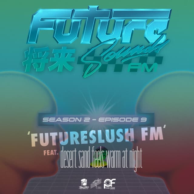 S2E9 - FutureSlush FM w/ desert sand feels warm at night