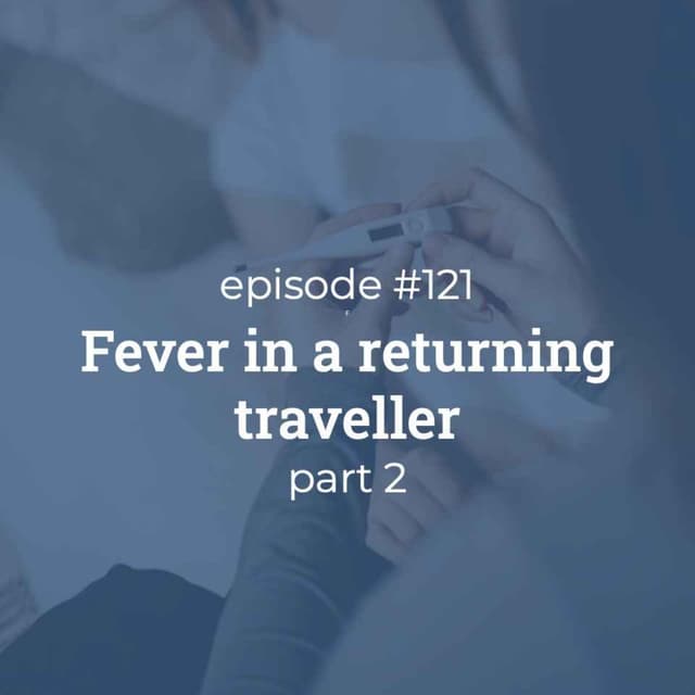 #121 Fever in a returning traveller (part 2)