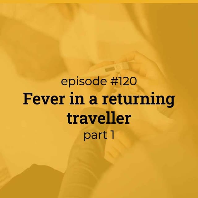 #120 Fever in a returning traveller (part 1)