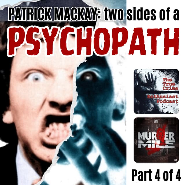 Patrick Mackay: The Two Sides Of A Psychopath - Part 4