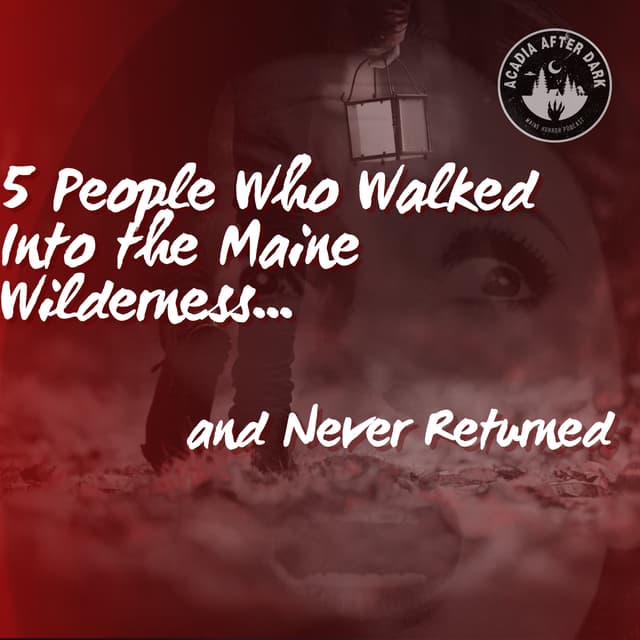 5 People Who Walked Into the Maine Wilderness… and Never Returned