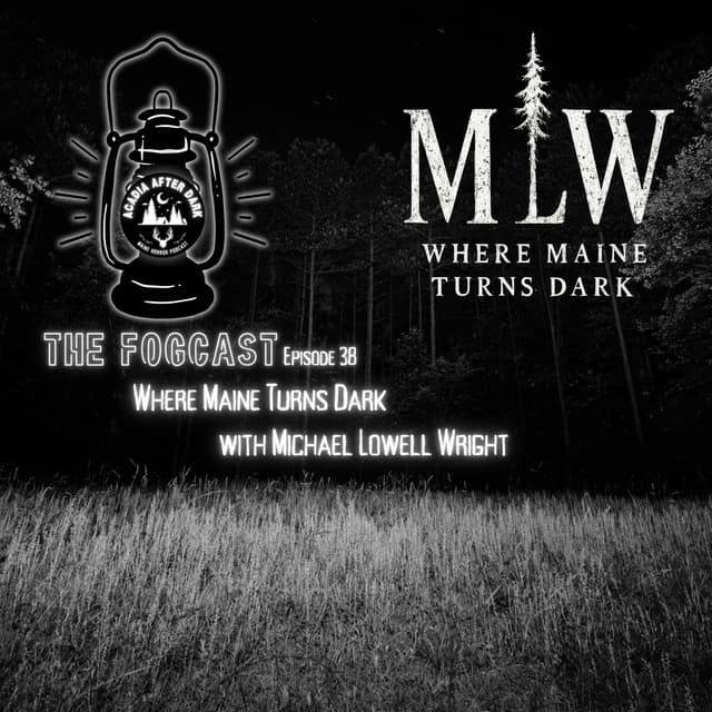 Acadia After Dark Fogcast Episode 38: Where Maine Turns Dark