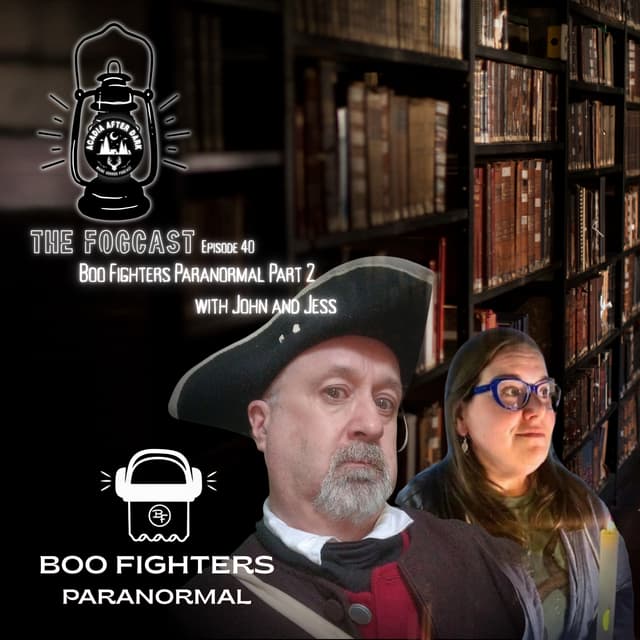 Acadia After Dark Fogcast Episode 40: Boo Fighters Paranormal Part 2 w/ John and Jess