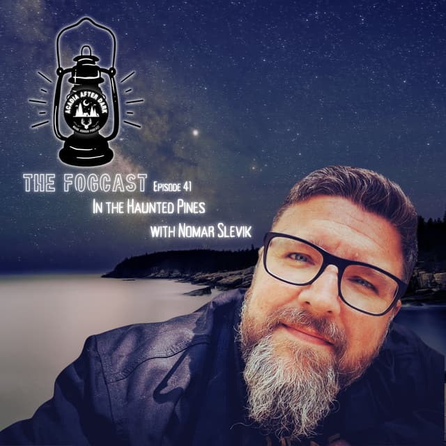 Acadia After Dark Fogcast Episode 41: In the Haunted Pines
