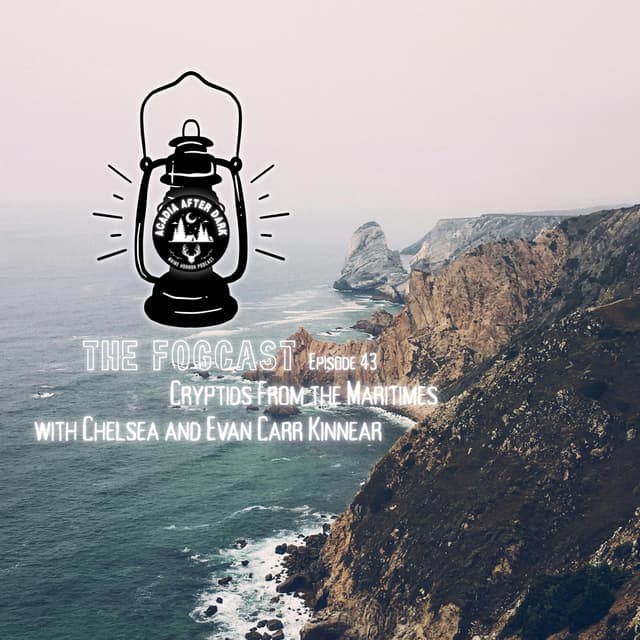 Acadia After Dark Fogcast Episode 43: Cryptids from the Maritimes