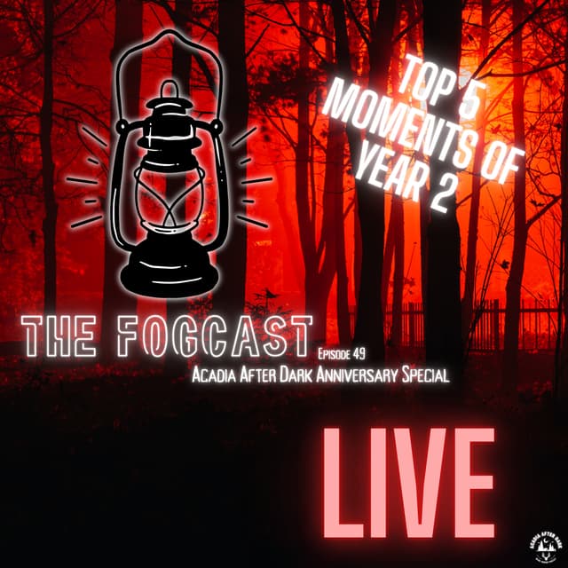 The Fogcast Episode 49: Acadia After Dark Anniversary Special