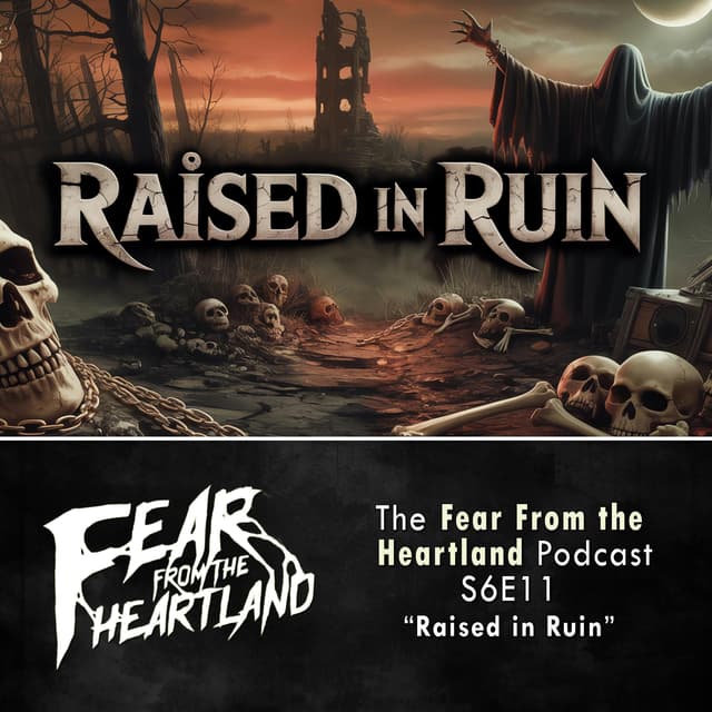 S6E11: Raised in Ruin - Fear From The Heartland