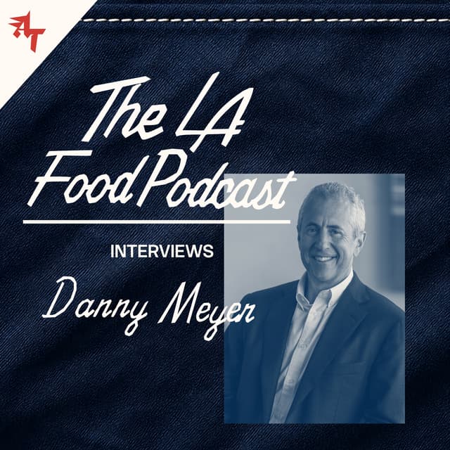 Danny Meyer's Reality Check | THE LA FOOD PODCAST INTERVIEWS