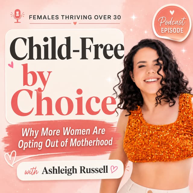 Child-Free by Choice: Why More Women Are Opting Out of Motherhood (with Ashleigh Russell)