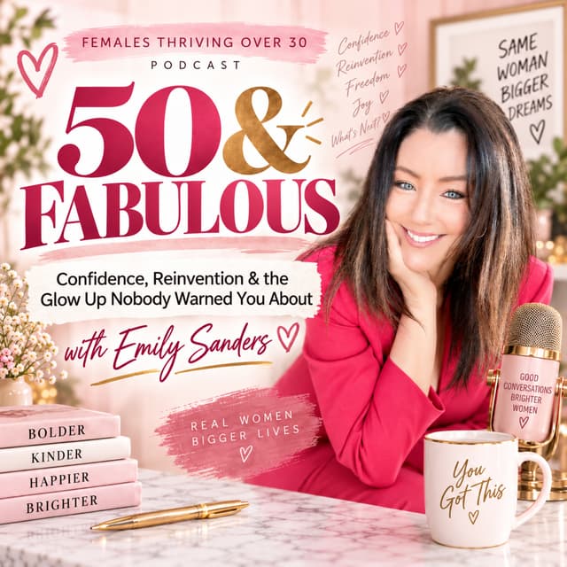 50 and Fabulous: Confidence, Reinvention & the Glow Up Nobody Warned You About (with Emily Sanders)