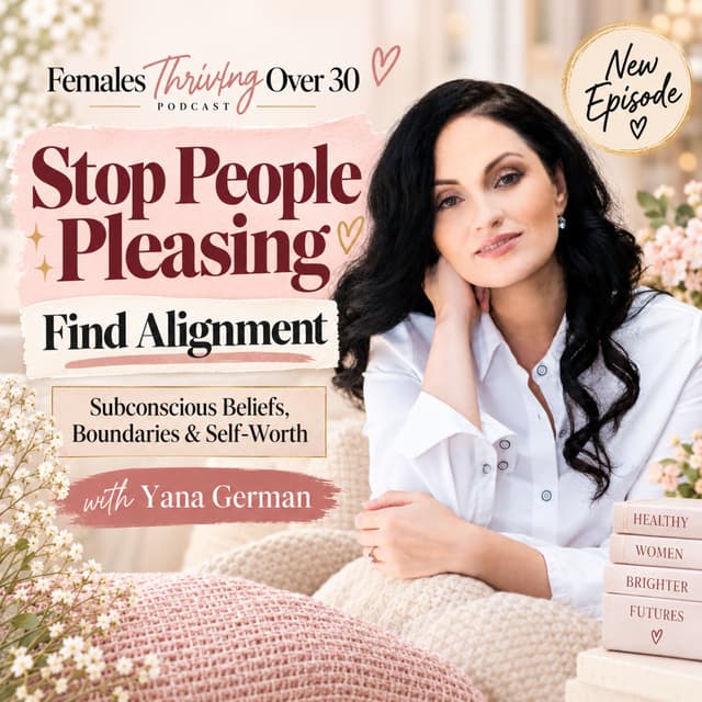 How to Stop People Pleasing & Find Alignment: Subconscious Beliefs, Boundaries & Self-Worth with Yana German