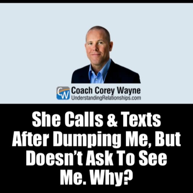 She Calls & Texts After Dumping Me, But Doesn’t Ask To See Me. Why?