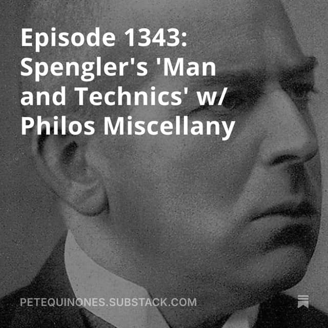 Episode 1343: Spengler's 'Man and Technics' w/ Philos Miscellany