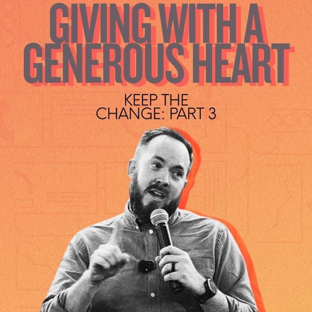 Keep the Change Part 3- Giving with a generous heart