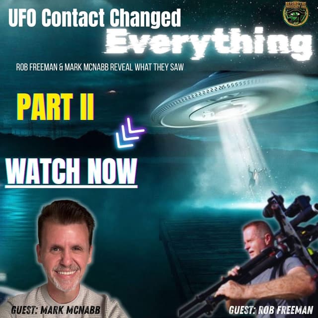 They’re Already Here: UFOs, Timelines & ET Contact: Rob Freeman & Mark McNabb Interview PART 2