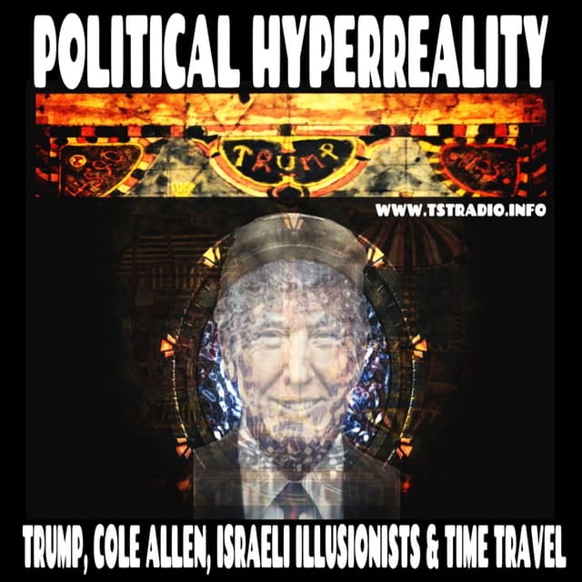 Political Hyperreality Trump, Cole Allen, Israeli Illusionists & Time Travel (April 27, 2026)