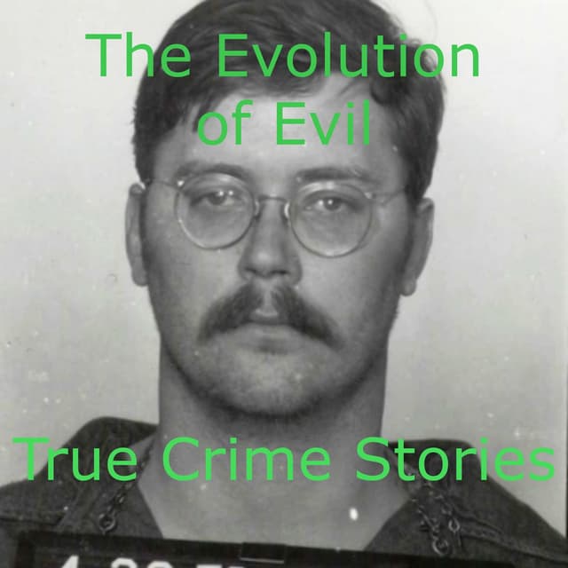 The Evolution of Evil - True Crime Stories